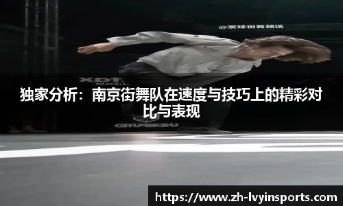 独家分析：南京街舞队在速度与技巧上的精彩对比与表现